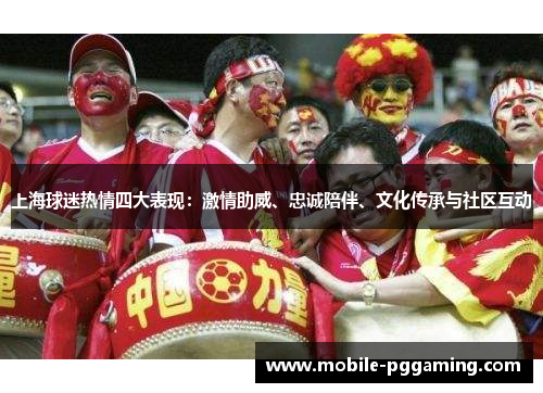 上海球迷热情四大表现：激情助威、忠诚陪伴、文化传承与社区互动