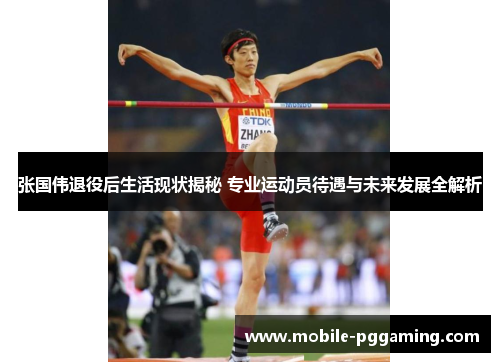 张国伟退役后生活现状揭秘 专业运动员待遇与未来发展全解析 张国伟退役后生活现状揭秘 专业运动员待遇与未来发展全解析
