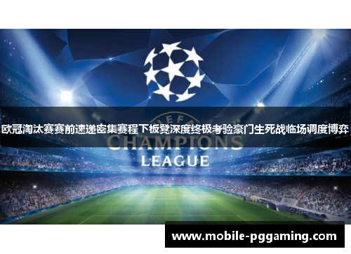 欧冠淘汰赛赛前速递密集赛程下板凳深度终极考验豪门生死战临场调度博弈